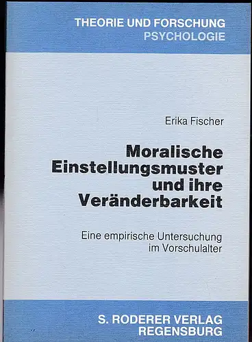 Fischer, Erika: Moralische Einstellungsmuster und ihre Veränderbarkeit. Eine empirische Untersuchung im Vorschulalter. 