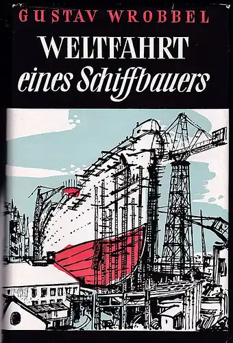 Wrobbel, Gustav: Weltfahrt eines Schiffbauers. Erinnerungen aus sechs Jahrzehnten. 