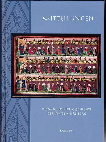 Diefenbacher, Michael, Fischer-Pache, Wiltrud, & Wachter, Clemens (Eds.): Nürnberger Mitteilungen MVGN 104 / 2017, Mitteilungen des Vereins für Geschichte der Stadt Nürnberg. 