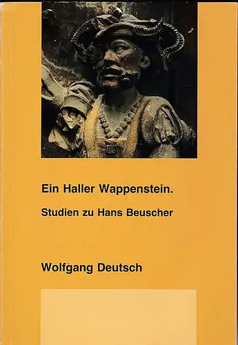 Deutsch, Wolfgang: Ein Haller Wappenstein. Studien zu Hans Beuscher. 