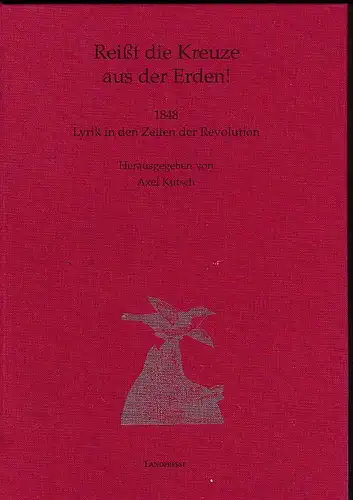 Kutsch, Axel: Reißt die Kreuze aus der Erden!  1848. Lyrik in Zeiten der Revolution. 