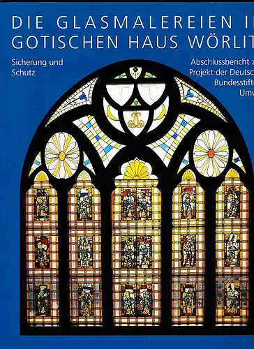 Vorstand der Kulturstiftung DessauWörltz (Hrsg): Die Glasmalereien im Gotischen Haus Wörlitz: Sicherung und Schutz. 