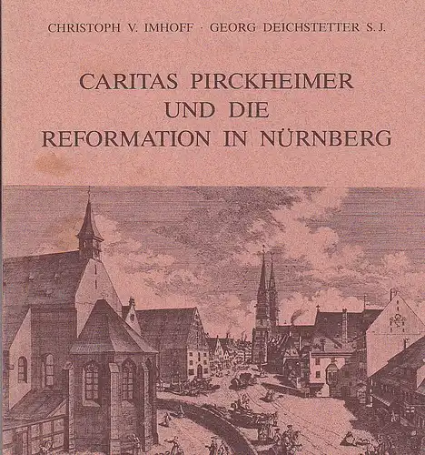Imhoff, Christoph von und Deichstetter, Georg: Caritas Pirckheimer und die Reformation in Nürnberg. 