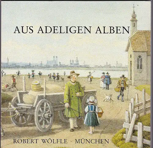 Buch- und Kunstanitquariat Robert Wölfle, München (Hrsg): Aus adeligen Alben. 100 Aquarelle des 19. Jahrhunderts. Katalog 88/ 1993. 