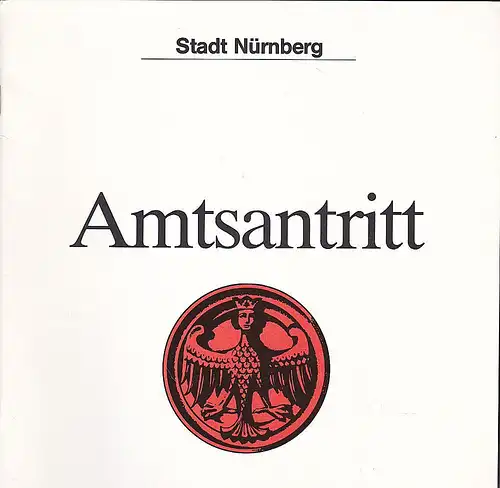 Stadt Nürnberg (Hrsg.): Amtsantritt. Reden und Ansprachen zur Amtseinführung von Oberbürgermeister Dr. Peter Schönlein und zur Verabschiedung von Altoberbürgermeister Dr. Andreas Urschlechter mit Verleihung der.. 