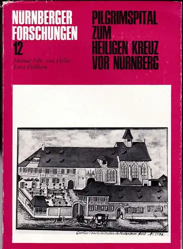 Hallenstein, Helmut Freiherr von und Eichhorn, Ernst: Pilgrimspital zum heiligen Kreuz vor Nürnberg. Geschichte und Kunstdenkmäler. 