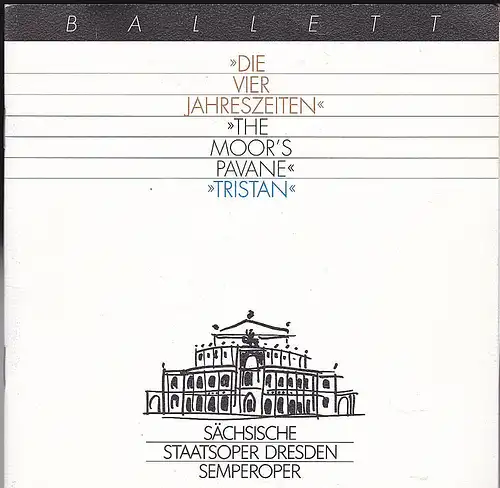 Sächsische Staatsoper Dresden, Semperoper (Hrsg): Programmheft: Ballett: "Die vier Jahreszeiten", "The Moor's Pavane", "Tristan".