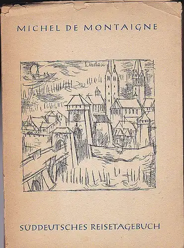 Flake, Otto (Hrsg), Schmidt, Walther (Zeichnungen): Aus dem Süddeutschen Reisetagebuch des Herrn Michel de Montaigne 1580. 