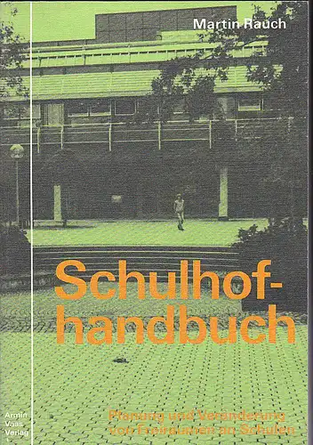 Rauch, Martin: Schulhofhandbuch. Planung und Veränderung von Feiräumen an Schulen. 