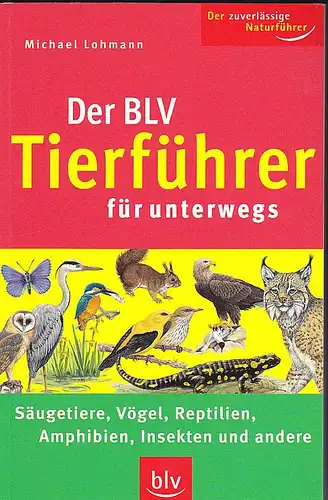 Lohmann, Michael: Der BLV Tierführer für unterwegs. Säugetiere, Vögel, Reptilien, Amphibien, Insekten und andere. 