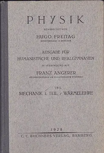 Freitag, Hugo mit Angerer, Franz: Physik. Ausgabe für humanistische und Realgymnasien: 1. Teil Mechanik I. Teil / Wärmelehre. 