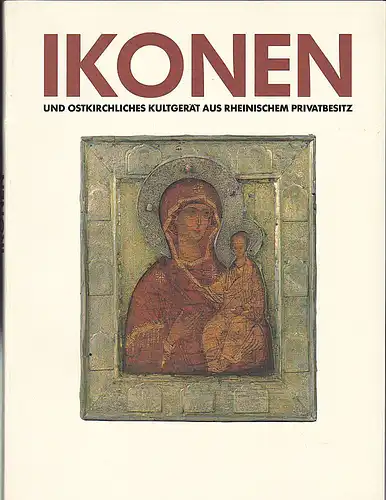 Schnütgen-Museum, Köln (Hrsg): Ikonen und ostkirchliches Kulturgerät aus rheinischem Privatbesitz. 