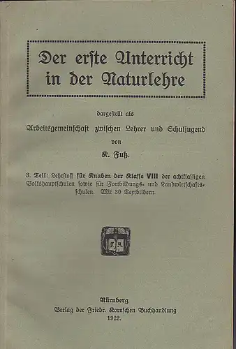 Fuß, R: Der erste Unterricht in der Naturlehre.3. Teil: Lehrstoff für Knaben der Klasse VIII der achtklassigen Volkshauptschulen sowie für Fortbildungs- und Landwirtschaftsschulen. 