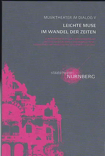 Stiftung Staatstheater Nürnberg (Hrsg.): Leichte Muse im Wandel der Zeiten.  Symposiumsbericht zum Forschungsprojet "Inszenierung von Macht und Unterhaltung - Propaganda und Musiktheater in Nürnberg 1920-1950". 