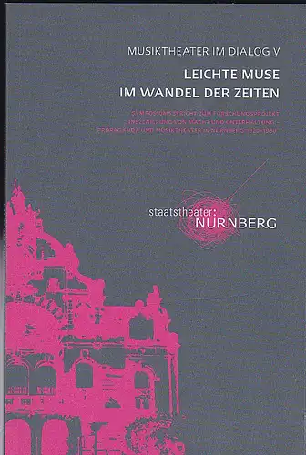 Stiftung Staatstheater Nürnberg (Hrsg.): Leichte Muse im Wandel der Zeiten.  Symposiumsbericht zum Forschungsprojet "Inszenierung von Macht und Unterhaltung - Propaganda und Musiktheater in Nürnberg 1920-1950".