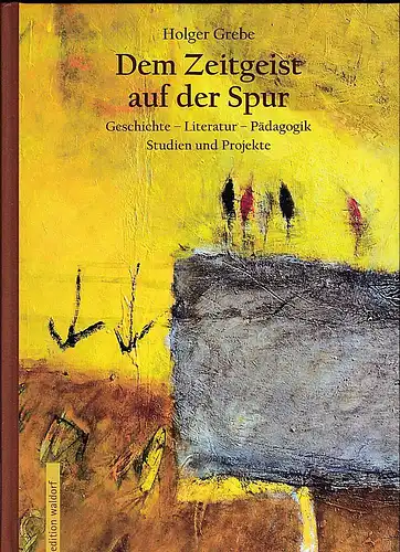Grebe, Holger: Dem Zeitgeist auf der Spur. Geschichte-Literatur-Pädagogik. Studien und Projekte. 