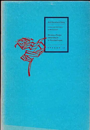 Essig, Rolf Bernhard: "Konnte man nicht bleiben im Märchenland?" Hermann Essigs Geburtshaus in Truchtelfingen. 
