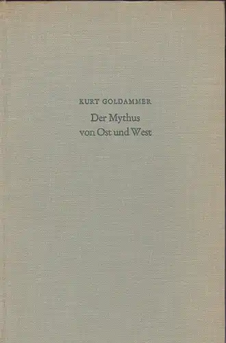 Goldammer, Kurt: Der Mythus von Ost und West. Eine kultur- und religionsgeschichtliche Betrachtung. 