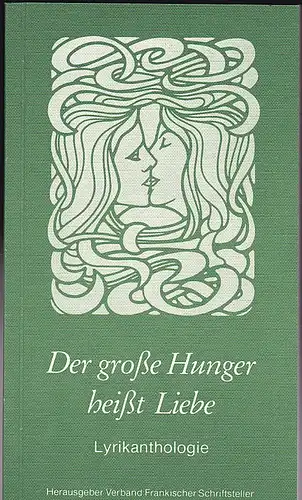 Verband Fränkischer Schriftsteller (Hrsg): Der große Hunger heißt Liebe. Lyrikanthologie. 