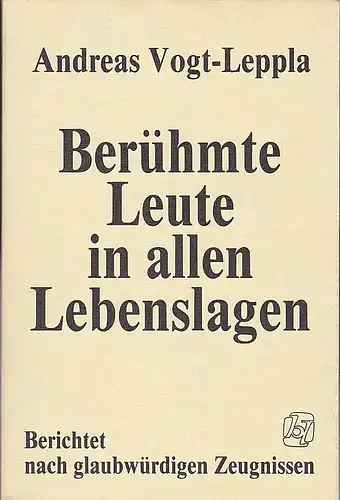 Vogt-Leppla, Andreas: Berühmte Leute in allen Lebenslagen. Berichtet nach glaubwürdigen Zeugnissen. 