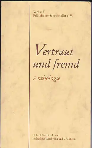 Verband Fränkischer Schriftsteller (Hrsg): Vertraut und fremd. Anthologie. 