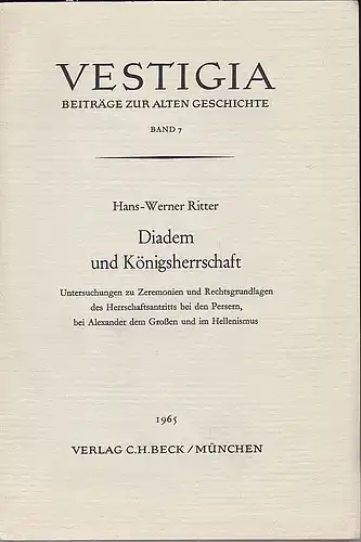 Ritter, Hans-Werner: Diadem und Königsherrschaft. Untersuchungen zu Zeremonien und Rechtsgrundlagen des Herrschaftsantritts bei den Persern, bei Alexander dem Großen und im Hellenismus. 