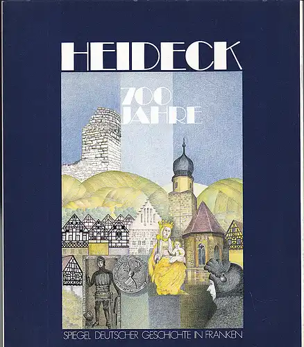 Heidecker Traditionsverein e.V. Nürnberg (Hrsg): Heideck 700 Jahre: Spiegel deutscher Geschichte in Franken. 