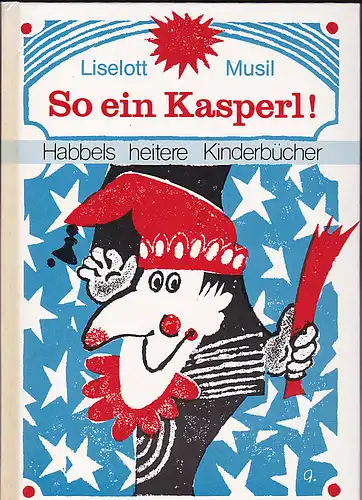 Musil, Liselott: So ein Kasperl! Siebzehn Geschichten aus Kasperlianien. Zum Vorlesen und Selberlesen. 