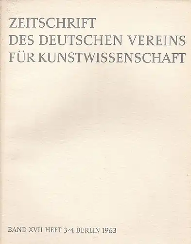 Vorstand des Deutschen Vereins für Kunstwissenschaft (Hrsg): Zeitschrift des Deutschen Vereins für für Kunstwissenschaft Band  XVII (17) 1963, Heft 3/4. 