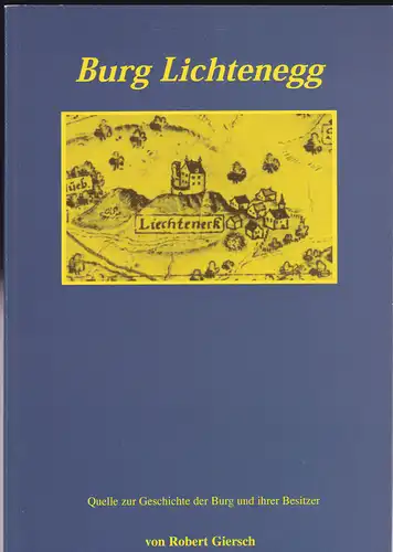 Giersch, Robert: Burg Lichtenegg. Quelle zur Geschichte der Burg und ihrer Besitzer. 