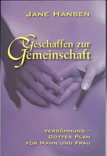 Hansen, Jane: Geschaffen zur Gemeinschaft. Versöhnung- Gottes Plan für Mann und Frau. 