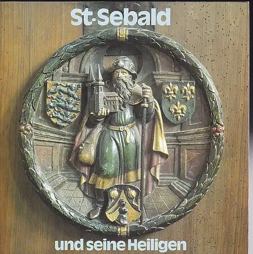 Bauhütte St. Sebald Nürnberg e.V. (Hrsg.): St.Sebald und seine Heiligen. Dritte Dokumentation  30 Jahre nach der Wiedereinweihung. 