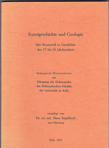 Engelhard, Hans: Kunstgeschichte und Geologie. Der Wasserfall in Gemälden des 17. bis 19. Jahrhunderts. Inaugural-Dissertation. 