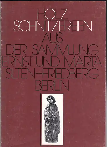 Pechstein, Klaus: Holzschnitzereien aus der Sammlung Ernst und Marta Silten-Friedberg Berlin. 