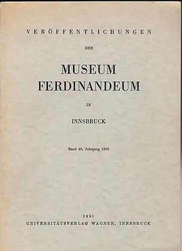 Verwaltungs-Ausschuß (Hrsg): Veröffentlichungen des Museum Ferdinandeum in Innsbruck Band 40, Jahrgang 1960. 