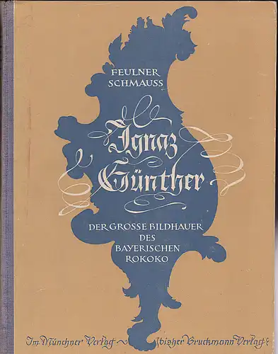 Feulner, Adolf (Text) und vSchmauss, Erika (Aufnahmen): Ignaz Günther. Der grosse Bildhauer des Bayerischen Rokoki. 