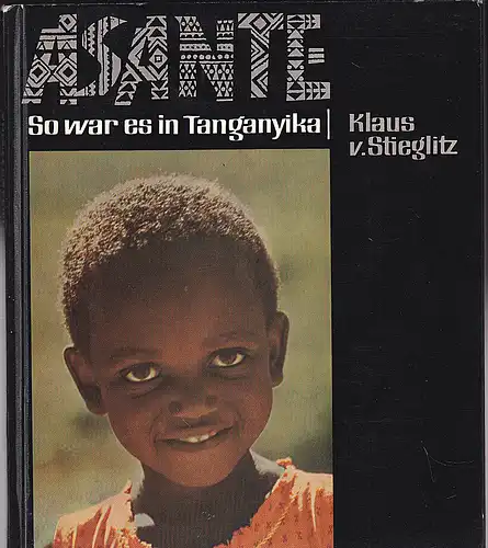 Stieglitz, Klaus von: Asante- So war es in Tanganyika. 