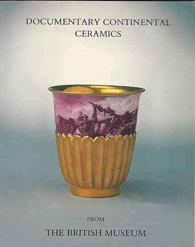 Haughton, Brian (Foreword): Documentary Continental Ceramics from the British Museum. 