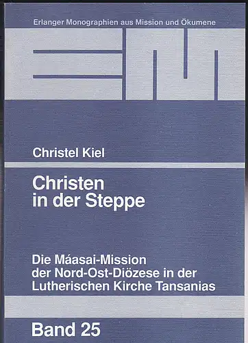 Kiel, Christel: Christen in der Steppe : die Máasai-Mission der Nord-Ost-Diözese in der Lutherischen Kirche Tansanias. 