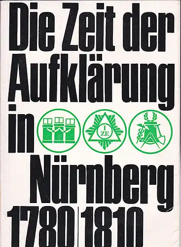 Stadtarchiv und  Stadtbibliothek Nürnberg: Die Zeit der Aufklärung in Nürnberg 1780- 1810. 