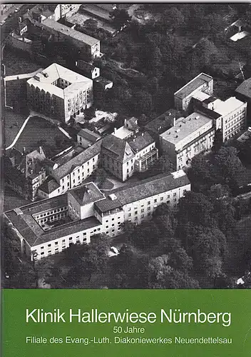 Klinik Hallerwiese Nürnberg. 50 Jahre Filiale des Evang.-Luth Diakoniewerkes Neuendettelsau. 