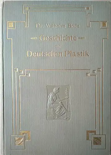 Bode, Wilhelm: Geschichte der Deutschen Plastik. 