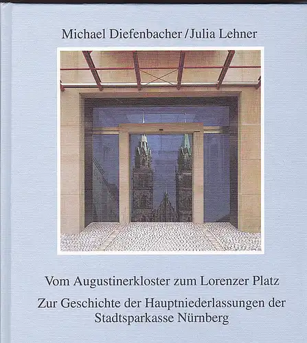 Diefenbacher, Michael und Lehner, Julia: Vom Augustinerkloster zum Lorenzer Platz. Zur Geschichte der Hauptniederlassungen der Stadtsparkasse Nürnberg. 