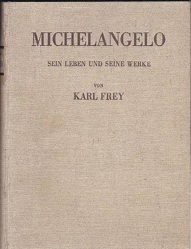 Frey, Karl: Michelagniolo Buonaroti. Sein Leben und seine Werke. 