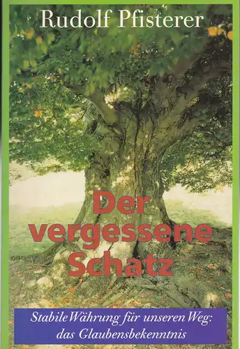 Pfisterer, Rudolf: Der vergessene Schatz : stabile Währung für unseren Weg: Das Glaubensbekenntnis. 