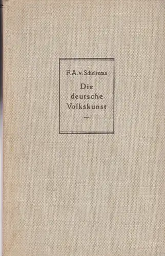 Scheltema, F.A. v: Die deutsche Volkskunst und ihre Beziehungen zur germanischen Vorzeit. 