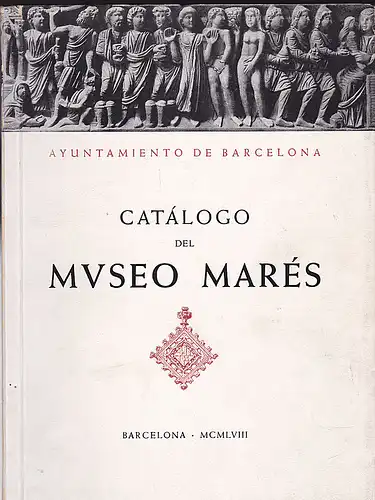 Marès Deulovol, Frederico: Catalogo Del Museo Marès Creado y Donado a La Ciudad. 