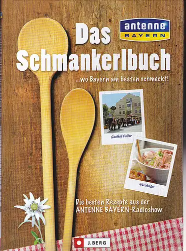 Antenne Bayern: Das Schmankerlbuch wo Bayern am besten schmeckt! Die besten Rezepte aus der Antenne Bayern- Radioschow. 