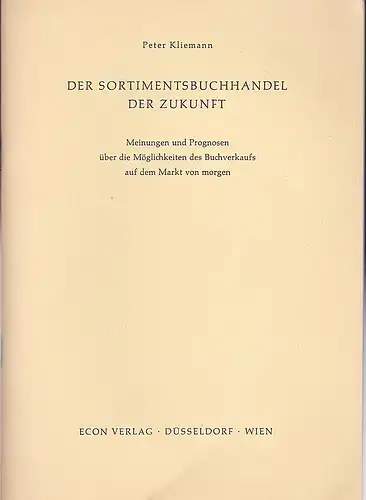 Kliemann, Peter: Der Sortimentsbuchhandel der Zukunft. Meinungen und Prognosen über die Möglichkeiten des Buchverkaufs auf dem Markt von morgen. 