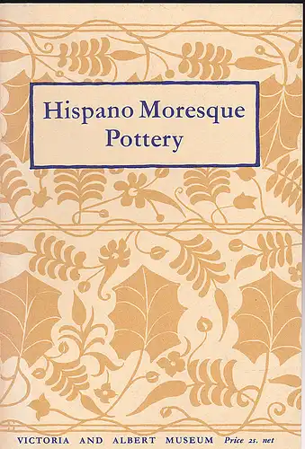 Victoria & Albert Museum (Hrsg): Hispano moresque Pottery. 
